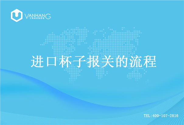 【進(jìn)口杯子報(bào)關(guān)】的流程,一般貿(mào)易進(jìn)口杯子 進(jìn)口杯子報(bào)關(guān)